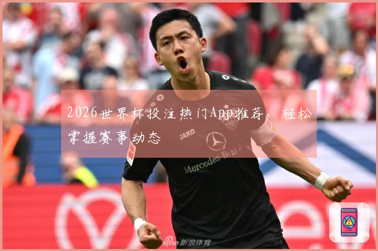 2026世界杯投注热门App推荐，轻松掌握赛事动态